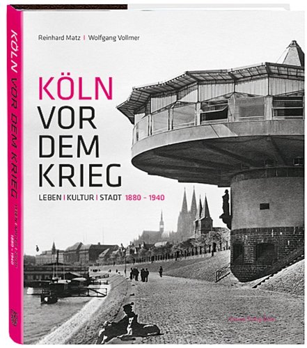  - Köln vor dem Krieg: Leben Kultur Stadt 1880 - 1940