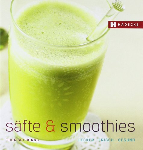 - Säfte und Smoothies: Lecker - Frisch - Gesund