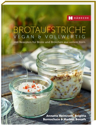 - Brotaufstriche vegan & vollwertig: mit Rezepten für Brote und Brötchen aus vollem Korn