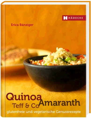  - Quinoa, Amaranth, Teff & Co: glutenfreie und vegetarische Genussrezepte