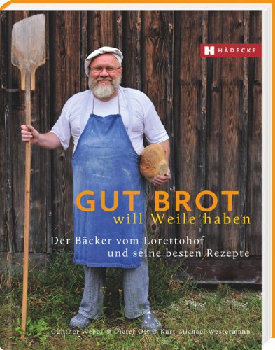- Gut Brot will Weile haben: Der Bäcker vom Lorettohof und seine besten Rezepte