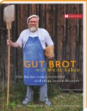  - Das Brotbackbuch: Grundlagen und Rezepte für ursprüngliches Brot