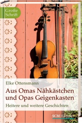  - Aus Omas Nähkästchen und Opas Geigenkasten: Heitere und weitere Geschichten