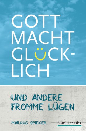  - Gott macht glücklich: und andere fromme Lügen