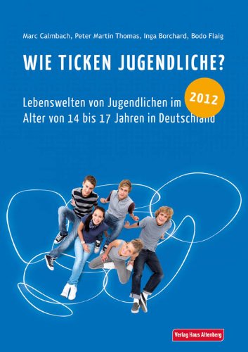 - Wie ticken Jugendliche? 2012: Lebenswelten von Jugendlichen im Alter von 14 bis 17 Jahren in Deutschland