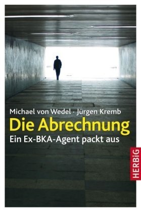 - Die Abrechnung: Ein ehemaliger BKA-Kommissar packt aus: Ein Ex-BKA-Agent packt aus
