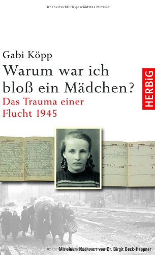 - Warum war ich bloß ein Mädchen? Das Trauma einer Flucht 1945. Mit einem Nachwort von Dr. Birgit Beck-Heppner