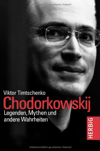  - Chodorkowskij: Legenden, Mythen und andere Wahrheiten