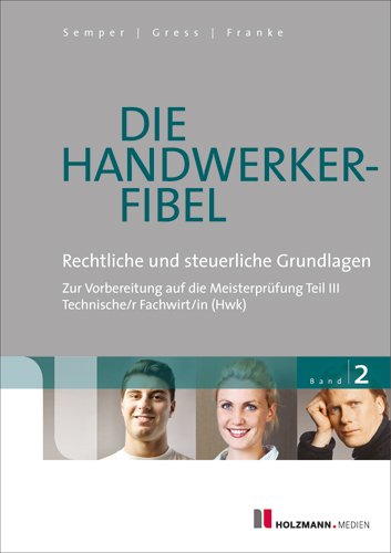  - Die Handwerker-Fibel 02: Band 2: Für die Vorbereitung auf die Meisterprüfung Teil III Technischer Fachwirt/in (HWK), Rechtliche und steuerliche Grundlagen