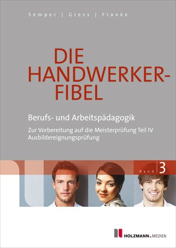  - Die Handwerker-Fibel 03: Band 3: Berufs- und Arbeitspädagogik - Zur Vorbereitung auf die Meisterprüfung Teil IV/Ausbildereignungsprüfung