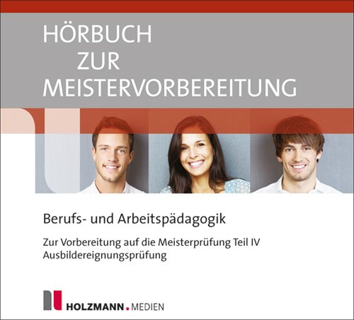 - Meistervorbereitung Teil IV. Ausbildereignungsprüfung - Berufs- und Arbeitspädagogik: Hörbuch für die Vorbereitung auf die Meisterprüfung Teil IV / Ausbildereignungsprüfung