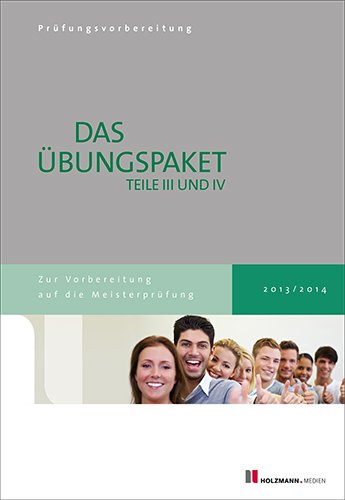  - Übungssätze für Teil III u. IV der Meisterprüfung mit Lösungsvorschlägen. Bundle: Zur Vorbereitung auf die Meisterprüfung Teile III u. IV