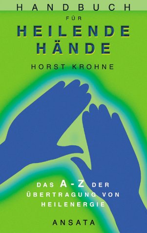  - Handbuch für heilende Hände: Das A-Z der Übertragung von Heilenergie