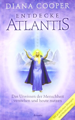  - Entdecke Atlantis. Das Urwissen der Menschheit verstehen und heute nutzen