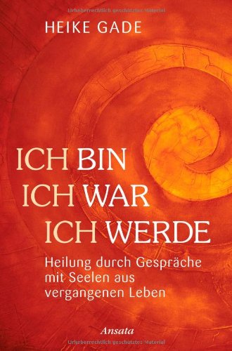- Ich bin, ich war, ich werde: Heilung durch Gespräche mit Seelen aus vergangenen Leben
