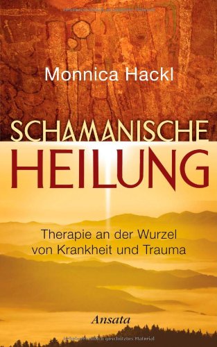 - Schamanische Heilung: Therapie an der Wurzel von Krankheit und Trauma