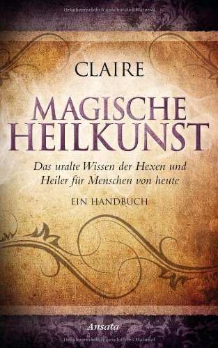 - Magische Heilkunst: Das uralte Wissen der Hexen und Heiler für Menschen von heute. Ein Handbuch