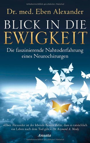 Alexander, Eben - Blick in die Ewigkeit: Die faszinierende Nahtoderfahrung eines Neurochirurgen