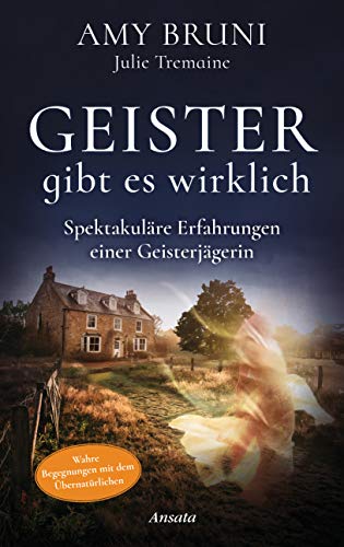 Bruni, Amy, Tremaine, Julie, Zürn, Sabine - Geister gibt es wirklich: Spektakuläre Erfahrungen einer Geisterjägerin. Wahre Begegnungen mit dem Übernatürlichen