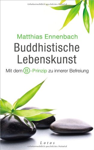  - Buddhistische Lebenskunst: Mit dem B-Prinzip zu innerer Befreiung