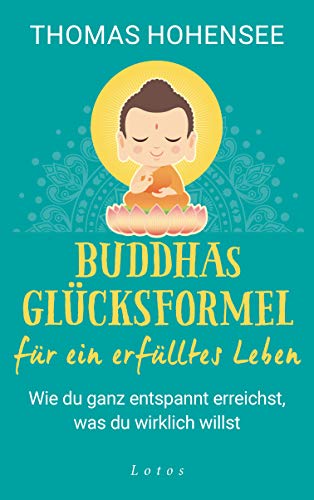 Hohensee, Thomas - Buddhas Glücksformel für ein erfülltes Leben - Wie du ganz entspannt erreichst, was du wirklich willst