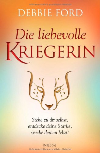 - Die liebevolle Kriegerin: Stehe zu dir selbst, entdecke deine Stärke, wecke deinen Mut!
