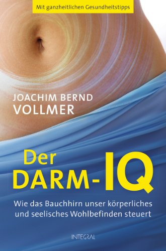 - Der Darm-IQ: Wie das Bauchhirn unser körperliches und seelisches Wohlbefinden steuert