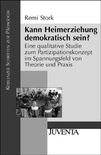  - Kann Heimerziehung demokratisch sein?: Eine qualitative Studie zum Partizipationskonzept im Spannungsfeld von Theorie und Praxis (Koblenzer Schriften zur Pädagogik)