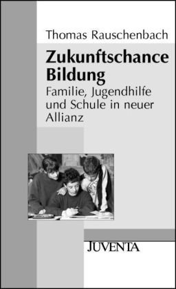  - Zukunftschance Bildung: Familie, Jugendhilfe und Schule in  neuer Allianz