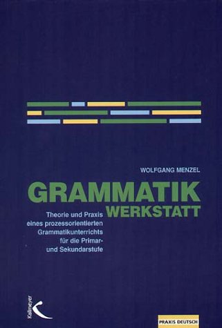  - Grammatikwerkstatt: Theorie und Praxis eines prozessorientierten Grammatikunterrichts für die Primar- und Sekundarstufe