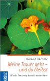  - Damit aus meiner Trauer Liebe wird: Neue Wege in der Trauerarbeit