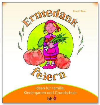  - Mit Kindern Erntedank feiern: Ideen für Familie, Kindergarten und Grundschule