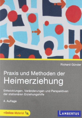 Günder, Richard - Praxis und Methoden der Heimerziehung: Entwicklungen, Veränderungen und Perspektiven der stationären Erziehungshilfe