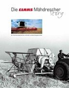  - Die Claas Mähdrescher-Story. Ein Familienunternehmen schreibt Landtechnikgeschichte