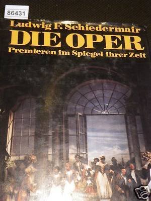 Schiedermair, Ludwig F. - Die Oper. Premieren im Spiegel ihrer Zeit