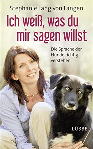 Langen, Stephanie Lang von - Ich weiß, was du mir sagen willst: Die Sprache der Hunde richtig verstehen