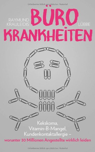 - Bürokrankheiten: Kekskoma, Vitamin-B-Mangel, Kundenkontaktallergie-worunter 30 Millionen Angestellte wirklich leiden