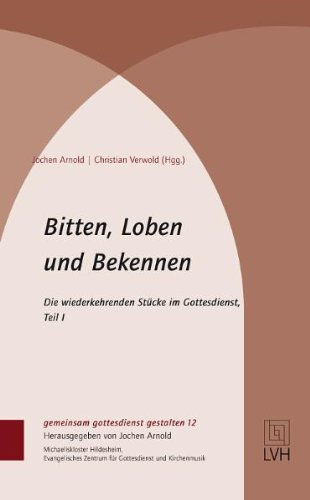  - Bitten, Loben und Bekennen: Die wiederkehrenden Stücke im Gottesdienst, Teil I