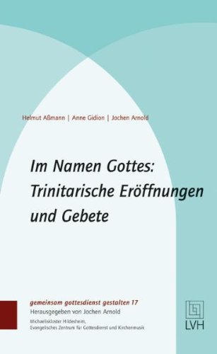  - Im Namen Gottes: Trinitarische Eröffnungen und Gebete