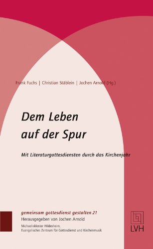  - Dem Leben auf der Spur: Mit Literaturgottesdiensten durch das Kirchenjahr