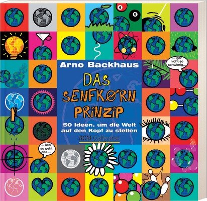  - Das Senfkorn-Prinzip: 50 Ideen, um die Welt auf den Kopf zu stellen