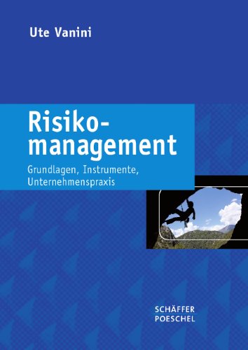 - Risikomanagement: Grundlagen - Instrumente - Unternehmenspraxis