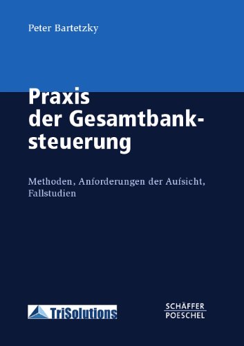- Praxis der Gesamtbanksteuerung: Methoden - Lösungen - Anforderungen der Aufsicht