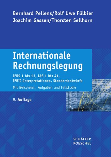 - Internationale Rechnungslegung: IFRS 1 bis 13, IAS 1 bis 41, IFRIC-Interpretationen, Standardentwürfe Mit Beispielen, Aufgaben und Fallstudie