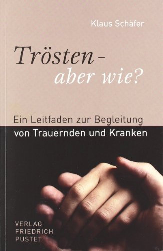  - Trösten - aber wie?: Ein Leitfaden zur Begleitung von Trauernden und Kranken