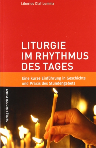  - Liturgie im Rhythmus des Tages: Eine kurze Einführung in Geschichte und Praxis des Stundengebets