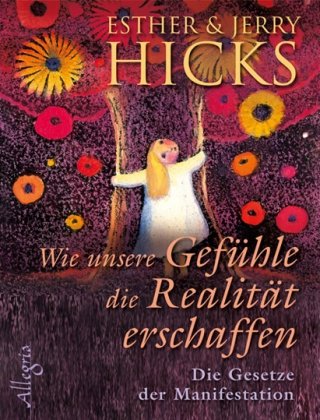 - Wie unsere Gefühle die Realität erschaffen: Die Gesetze der Manifestation