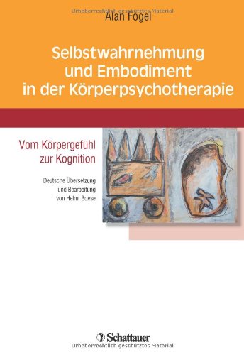  - Selbstwahrnehmung und Embodiment in der Körperpsychotherapie: Vom Körpergefühl zur Kognition - Deutsche Übersetzung und Bearbeitung von Helmi Boese
