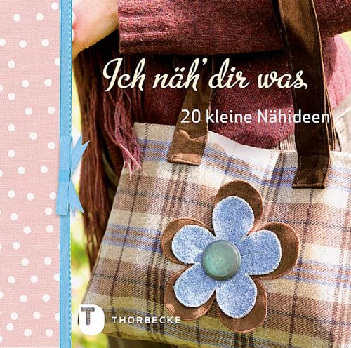  - Ich näh' dir was - 20 kleine Nähideen