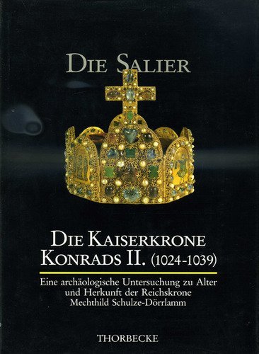 Schulze-Dörrlamm, Mechthild - Die Kaiserkrone Konrads II. (1024 - 1039). Eine archäologische Untersuchung zu Alter und Herkunft der Reichskrone